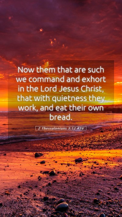 Picture 05 - 2 Thessalonians 3:12 ASV Mobile Phone Wallpaper - Now them that are such we command and exhort in - Mobile Bible Verse Wallpaper