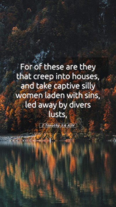 Picture 05 - 2 Timothy 3:6 ASV Mobile Phone Wallpaper - For of these are they that creep into houses, and - Mobile Bible Verse Wallpaper