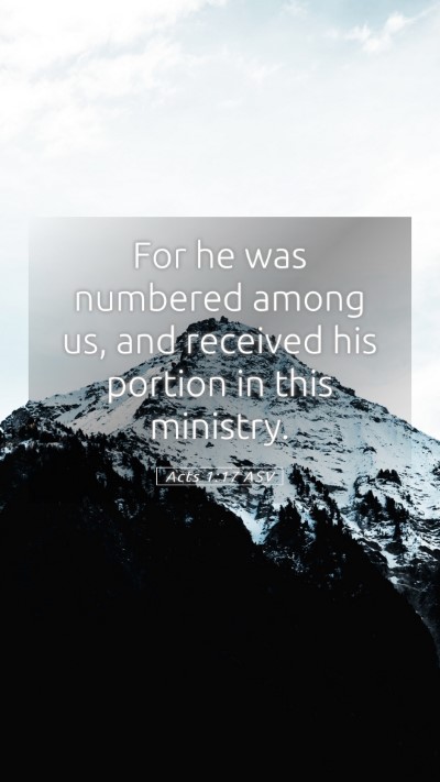 Picture 05 - Acts 1:17 ASV Mobile Phone Wallpaper - For he was numbered among us, and received his - Mobile Bible Verse Wallpaper