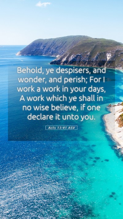 Picture 05 - Acts 13:41 ASV Mobile Phone Wallpaper - Behold, ye despisers, and wonder, and perish; For - Mobile Bible Verse Wallpaper