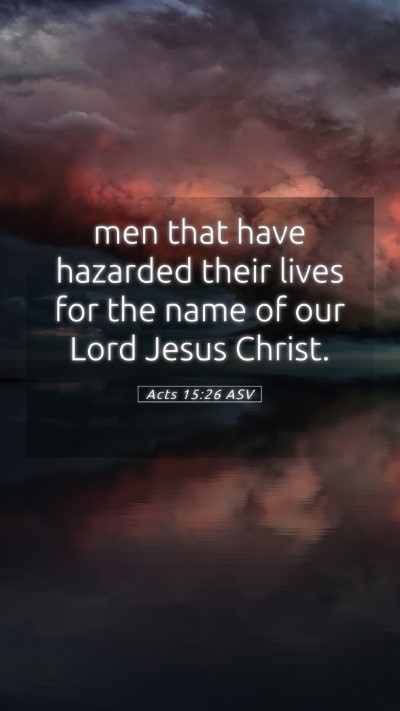 Picture 05 - Acts 15:26 ASV Mobile Phone Wallpaper - men that have hazarded their lives for the name - Mobile Bible Verse Wallpaper