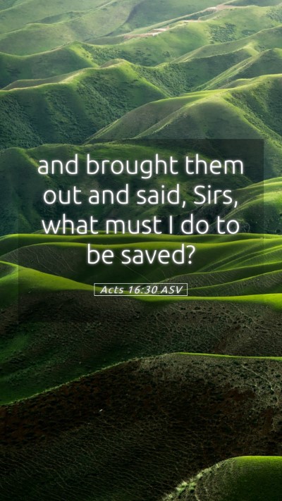 Picture 05 - Acts 16:30 ASV Mobile Phone Wallpaper - and brought them out and said, Sirs, what must I - Mobile Bible Verse Wallpaper
