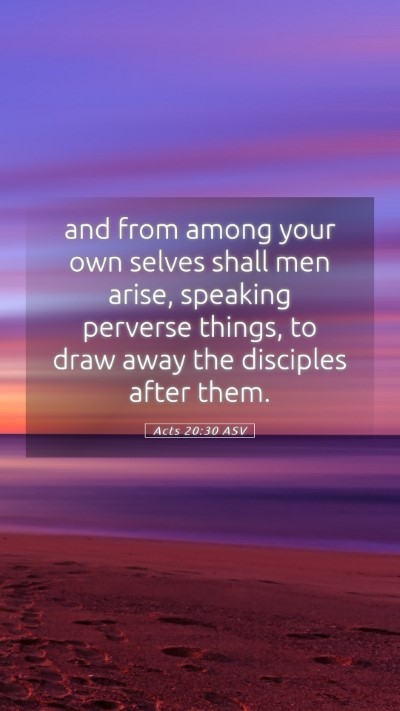 Picture 05 - Acts 20:30 ASV Mobile Phone Wallpaper - and from among your own selves shall men arise, - Mobile Bible Verse Wallpaper
