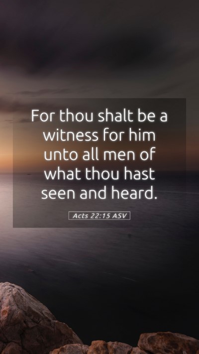 Picture 05 - Acts 22:15 ASV Mobile Phone Wallpaper - For thou shalt be a witness for him unto all men - Mobile Bible Verse Wallpaper