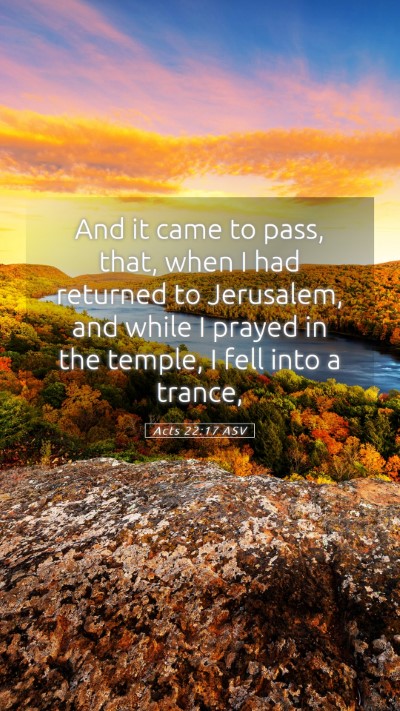 Picture 05 - Acts 22:17 ASV Mobile Phone Wallpaper - And it came to pass, that, when I had returned to - Mobile Bible Verse Wallpaper