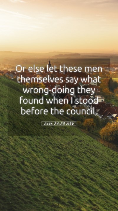 Picture 05 - Acts 24:20 ASV Mobile Phone Wallpaper - Or else let these men themselves say what - Mobile Bible Verse Wallpaper