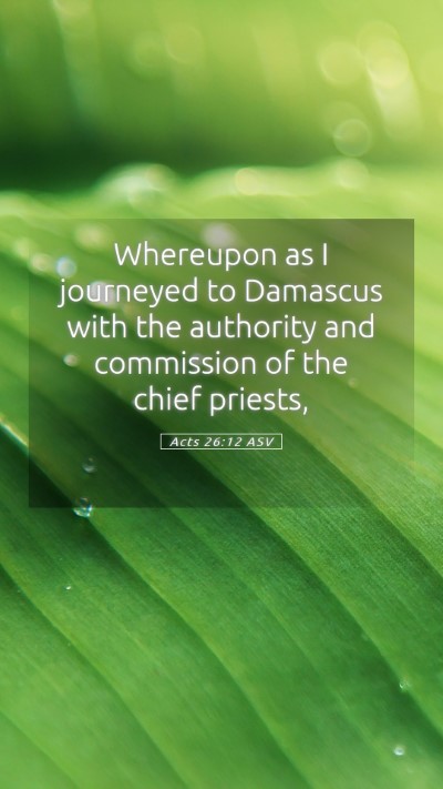 Picture 05 - Acts 26:12 ASV Mobile Phone Wallpaper - Whereupon as I journeyed to Damascus with the - Mobile Bible Verse Wallpaper