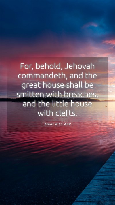 Picture 05 - Amos 6:11 ASV Mobile Phone Wallpaper - For, behold, Jehovah commandeth, and the great - Mobile Bible Verse Wallpaper