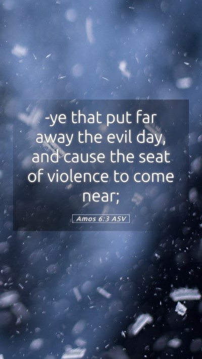 Picture 05 - Amos 6:3 ASV Mobile Phone Wallpaper - -ye that put far away the evil day, and cause the - Mobile Bible Verse Wallpaper