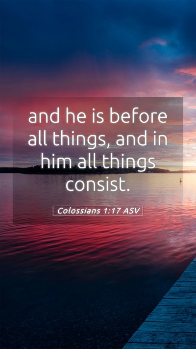 Picture 05 - Colossians 1:17 ASV Mobile Phone Wallpaper - and he is before all things, and in him all - Mobile Bible Verse Wallpaper