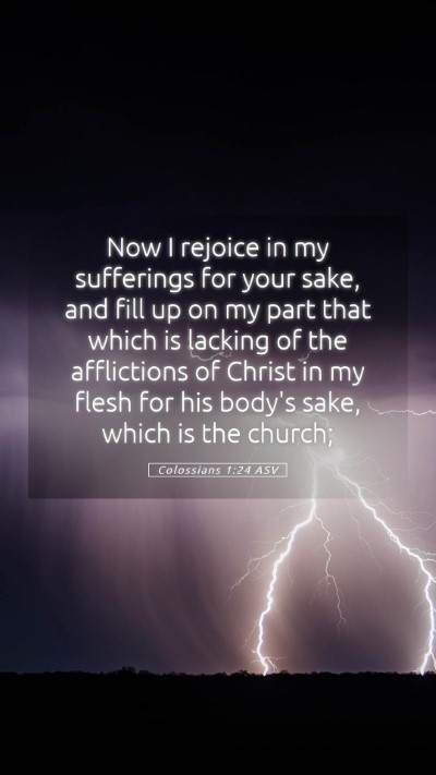 Picture 05 - Colossians 1:24 ASV Mobile Phone Wallpaper - Now I rejoice in my sufferings for your sake, and - Mobile Bible Verse Wallpaper