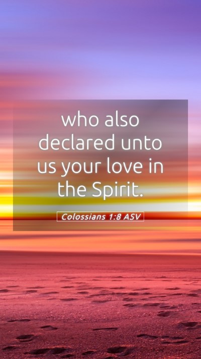 Picture 05 - Colossians 1:8 ASV Mobile Phone Wallpaper - who also declared unto us your love in the - Mobile Bible Verse Wallpaper