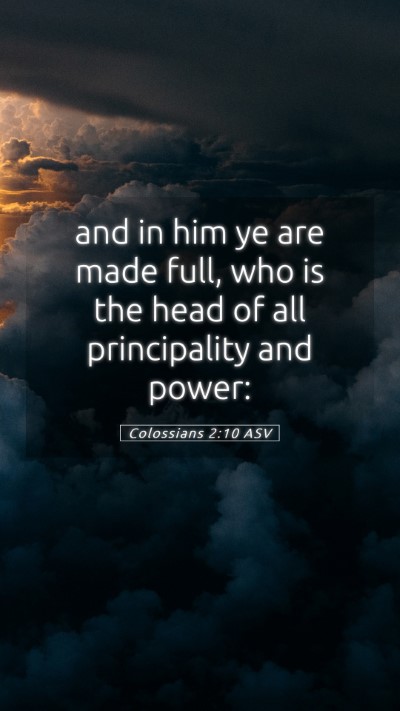 Picture 05 - Colossians 2:10 ASV Mobile Phone Wallpaper - and in him ye are made full, who is the head of - Mobile Bible Verse Wallpaper