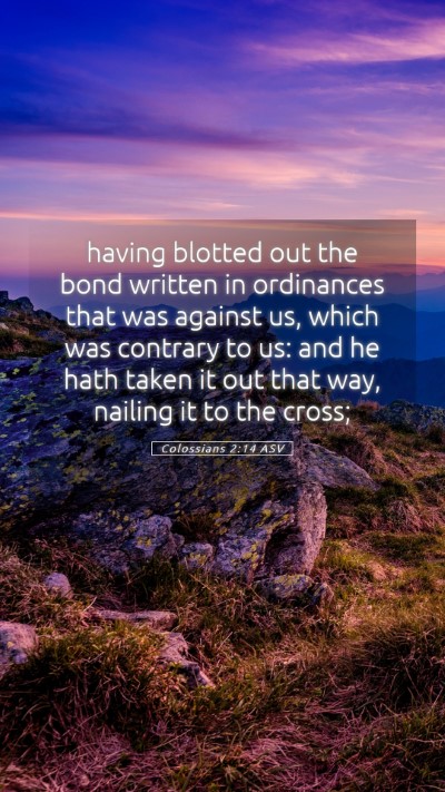 Picture 05 - Colossians 2:14 ASV Mobile Phone Wallpaper - having blotted out the bond written in ordinances - Mobile Bible Verse Wallpaper