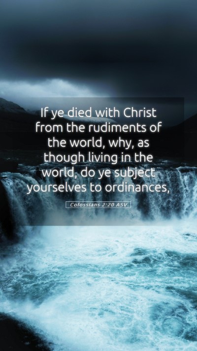 Picture 05 - Colossians 2:20 ASV Mobile Phone Wallpaper - If ye died with Christ from the rudiments of the - Mobile Bible Verse Wallpaper