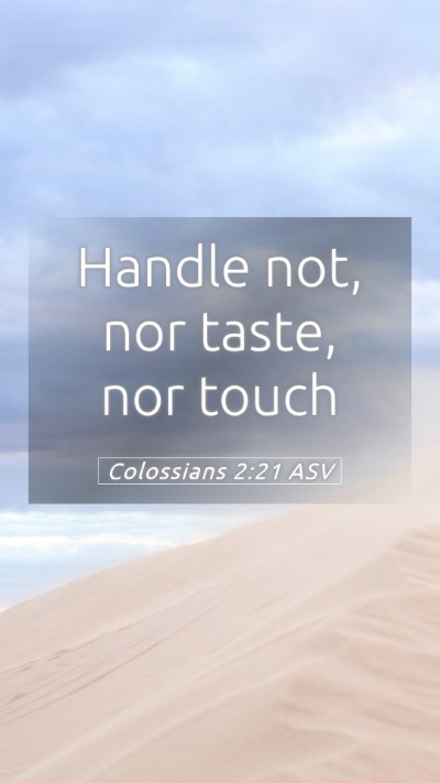 Picture 05 - Colossians 2:21 ASV Mobile Phone Wallpaper - Handle not, nor taste, nor - Mobile Bible Verse Wallpaper