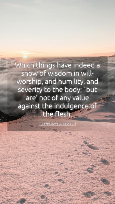 Picture 05 - Colossians 2:23 ASV Mobile Phone Wallpaper - Which things have indeed a show of wisdom in - Mobile Bible Verse Wallpaper