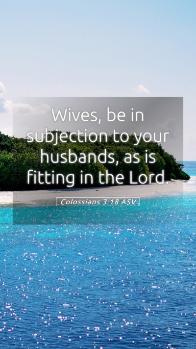 Picture 05 - Colossians 3:18 ASV Mobile Phone Wallpaper - Wives, be in subjection to your husbands, as is - Mobile Bible Verse Wallpaper