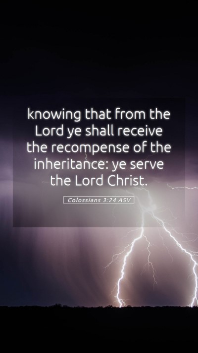Picture 05 - Colossians 3:24 ASV Mobile Phone Wallpaper - knowing that from the Lord ye shall receive the - Mobile Bible Verse Wallpaper