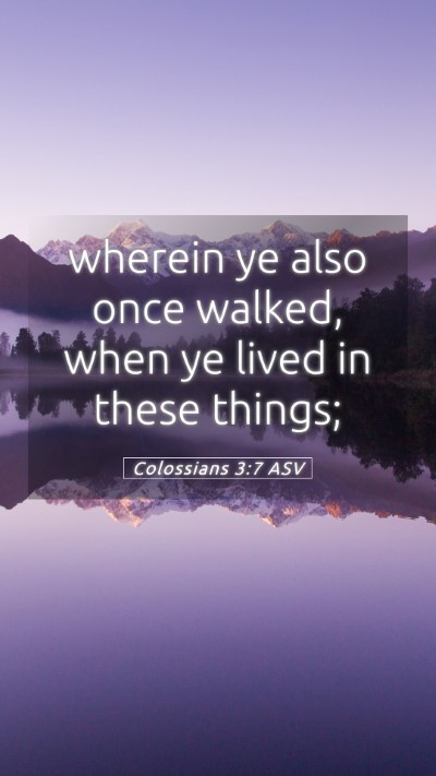 Picture 05 - Colossians 3:7 ASV Mobile Phone Wallpaper - wherein ye also once walked, when ye lived in - Mobile Bible Verse Wallpaper