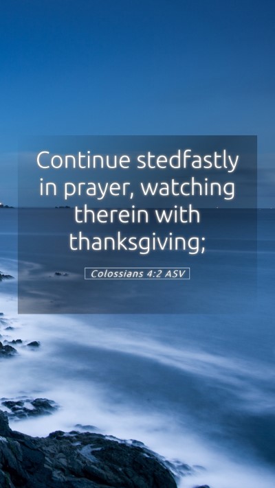 Picture 05 - Colossians 4:2 ASV Mobile Phone Wallpaper - Continue stedfastly in prayer, watching therein - Mobile Bible Verse Wallpaper