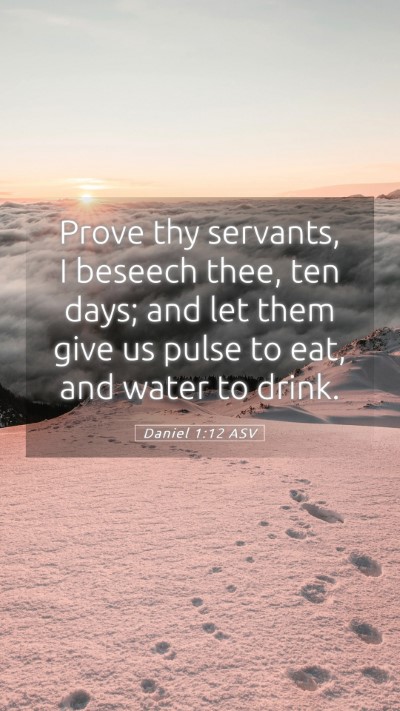 Picture 05 - Daniel 1:12 ASV Mobile Phone Wallpaper - Prove thy servants, I beseech thee, ten days; and - Mobile Bible Verse Wallpaper
