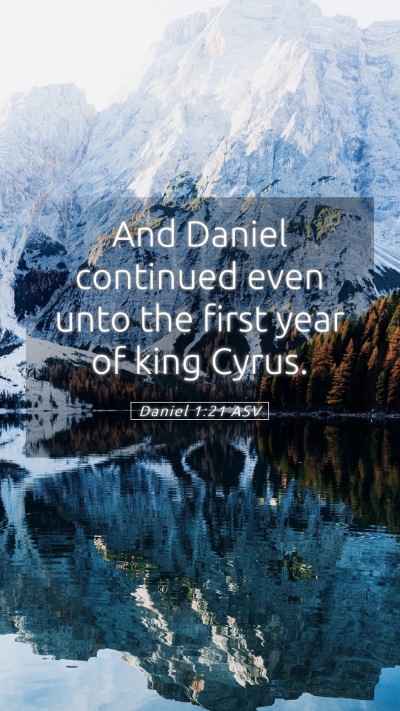 Picture 05 - Daniel 1:21 ASV Mobile Phone Wallpaper - And Daniel continued even unto the first year of - Mobile Bible Verse Wallpaper
