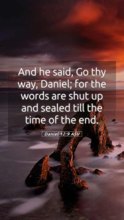Picture 05 - Daniel 12:9 ASV Mobile Phone Wallpaper - And he said, Go thy way, Daniel; for the words - Mobile Bible Verse Wallpaper