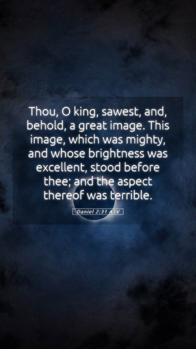 Picture 05 - Daniel 2:31 ASV Mobile Phone Wallpaper - Thou, O king, sawest, and, behold, a great image. - Mobile Bible Verse Wallpaper