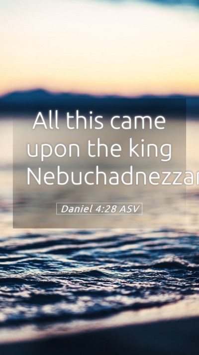 Picture 05 - Daniel 4:28 ASV Mobile Phone Wallpaper - All this came upon the king - Mobile Bible Verse Wallpaper