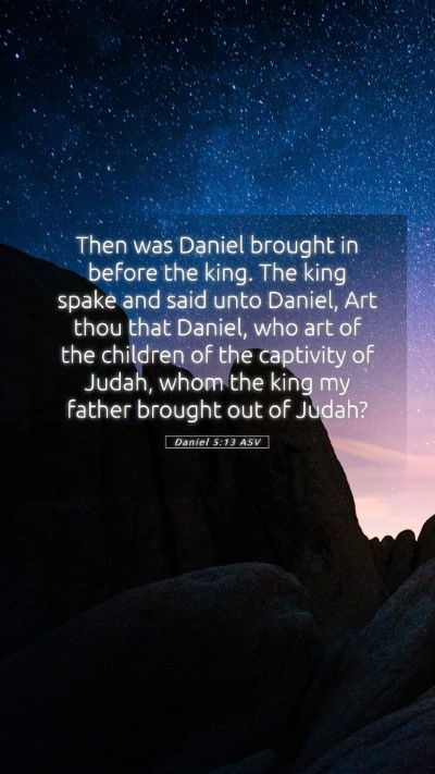 Picture 05 - Daniel 5:13 ASV Mobile Phone Wallpaper - Then was Daniel brought in before the king. The - Mobile Bible Verse Wallpaper