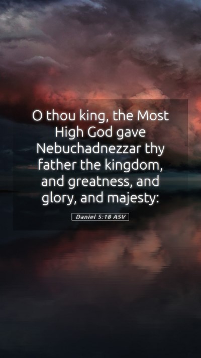Picture 05 - Daniel 5:18 ASV Mobile Phone Wallpaper - O thou king, the Most High God gave - Mobile Bible Verse Wallpaper