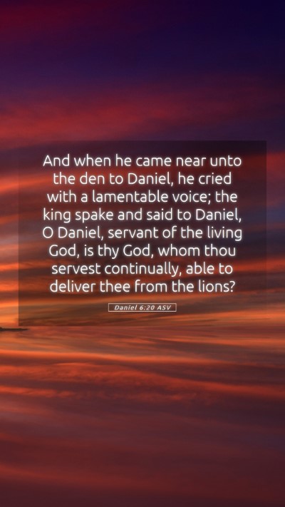 Picture 05 - Daniel 6:20 ASV Mobile Phone Wallpaper - And when he came near unto the den to Daniel, he - Mobile Bible Verse Wallpaper