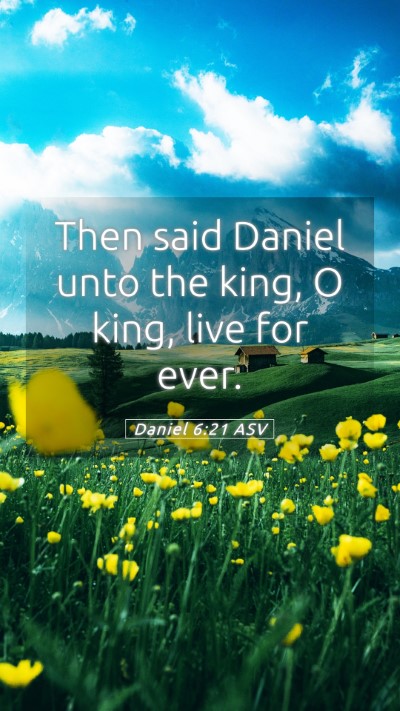 Picture 05 - Daniel 6:21 ASV Mobile Phone Wallpaper - Then said Daniel unto the king, O king, live for - Mobile Bible Verse Wallpaper
