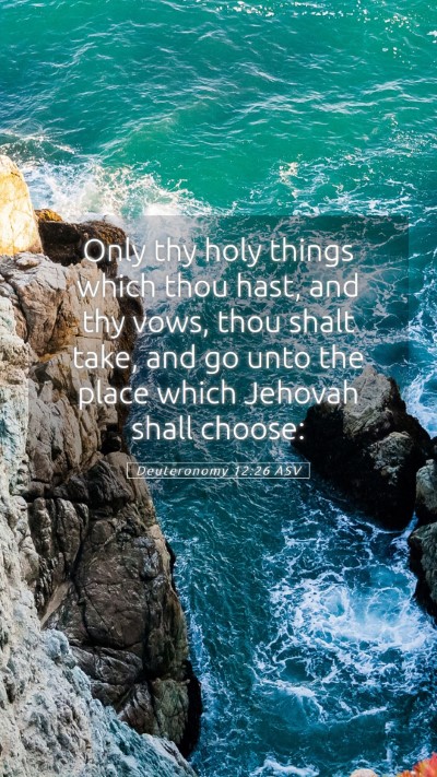 Picture 05 - Deuteronomy 12:26 ASV Mobile Phone Wallpaper - Only thy holy things which thou hast, and thy - Mobile Bible Verse Wallpaper