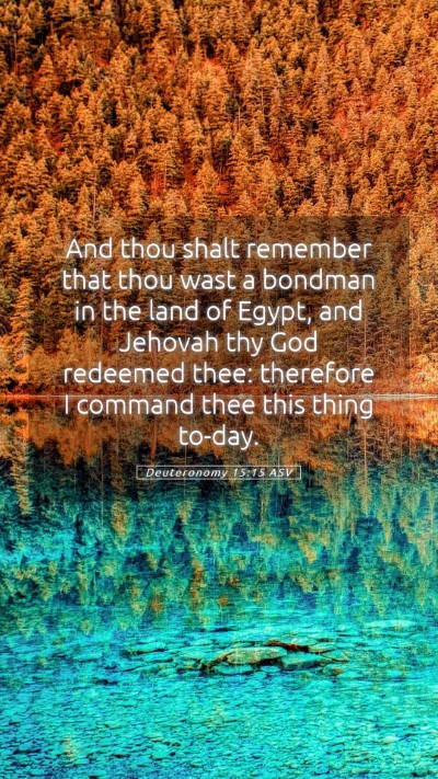 Picture 05 - Deuteronomy 15:15 ASV Mobile Phone Wallpaper - And thou shalt remember that thou wast a bondman - Mobile Bible Verse Wallpaper