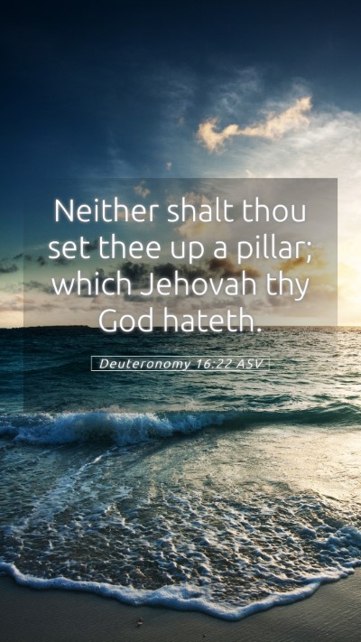 Picture 05 - Deuteronomy 16:22 ASV Mobile Phone Wallpaper - Neither shalt thou set thee up a pillar; which - Mobile Bible Verse Wallpaper