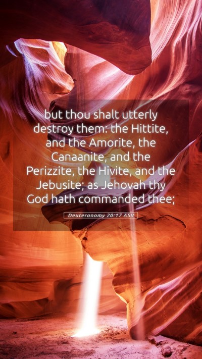 Picture 05 - Deuteronomy 20:17 ASV Mobile Phone Wallpaper - but thou shalt utterly destroy them: the Hittite, - Mobile Bible Verse Wallpaper