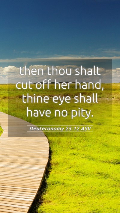 Picture 05 - Deuteronomy 25:12 ASV Mobile Phone Wallpaper - then thou shalt cut off her hand, thine eye shall - Mobile Bible Verse Wallpaper
