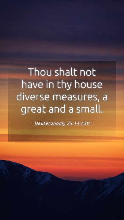 Picture 05 - Deuteronomy 25:14 ASV Mobile Phone Wallpaper - Thou shalt not have in thy house diverse - Mobile Bible Verse Wallpaper
