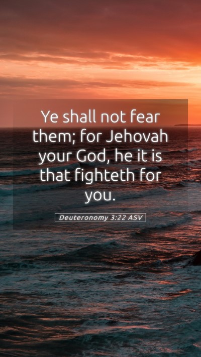 Picture 05 - Deuteronomy 3:22 ASV Mobile Phone Wallpaper - Ye shall not fear them; for Jehovah your God, he - Mobile Bible Verse Wallpaper