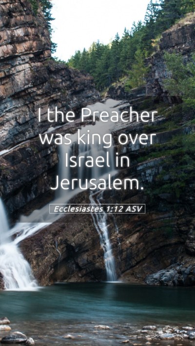 Picture 05 - Ecclesiastes 1:12 ASV Mobile Phone Wallpaper - I the Preacher was king over Israel in - Mobile Bible Verse Wallpaper
