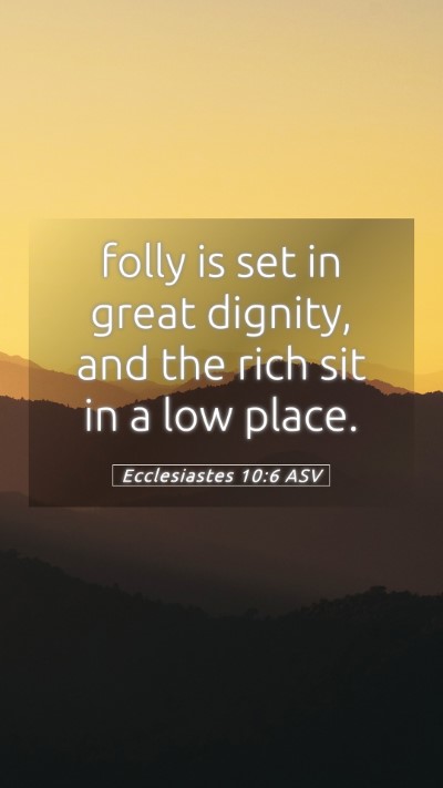 Picture 05 - Ecclesiastes 10:6 ASV Mobile Phone Wallpaper - folly is set in great dignity, and the rich sit - Mobile Bible Verse Wallpaper