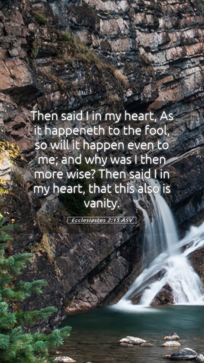 Picture 05 - Ecclesiastes 2:15 ASV Mobile Phone Wallpaper - Then said I in my heart, As it happeneth to the - Mobile Bible Verse Wallpaper