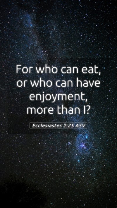 Picture 05 - Ecclesiastes 2:25 ASV Mobile Phone Wallpaper - For who can eat, or who can have enjoyment, more - Mobile Bible Verse Wallpaper