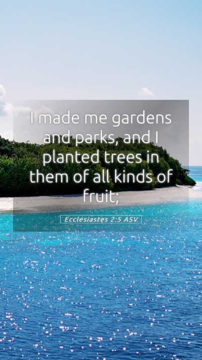 Picture 05 - Ecclesiastes 2:5 ASV Mobile Phone Wallpaper - I made me gardens and parks, and I planted trees - Mobile Bible Verse Wallpaper