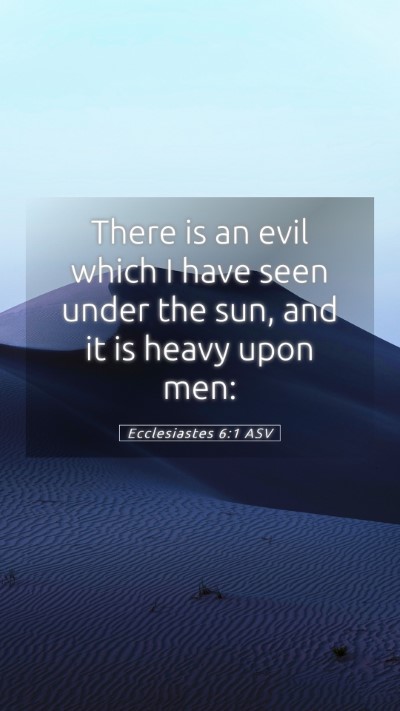 Picture 05 - Ecclesiastes 6:1 ASV Mobile Phone Wallpaper - There is an evil which I have seen under the sun, - Mobile Bible Verse Wallpaper