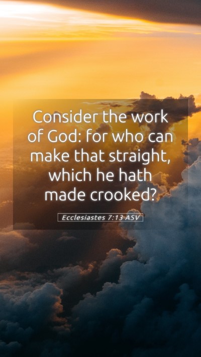 Picture 05 - Ecclesiastes 7:13 ASV Mobile Phone Wallpaper - Consider the work of God: for who can make that - Mobile Bible Verse Wallpaper