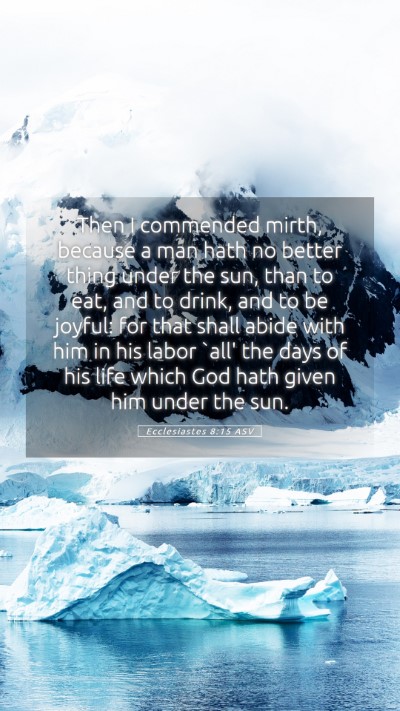 Picture 05 - Ecclesiastes 8:15 ASV Mobile Phone Wallpaper - Then I commended mirth, because a man hath no - Mobile Bible Verse Wallpaper