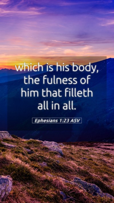 Picture 05 - Ephesians 1:23 ASV Mobile Phone Wallpaper - which is his body, the fulness of him that - Mobile Bible Verse Wallpaper